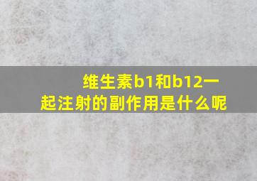 维生素b1和b12一起注射的副作用是什么呢