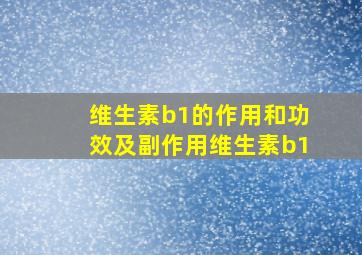 维生素b1的作用和功效及副作用维生素b1