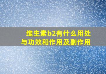 维生素b2有什么用处与功效和作用及副作用