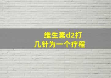 维生素d2打几针为一个疗程