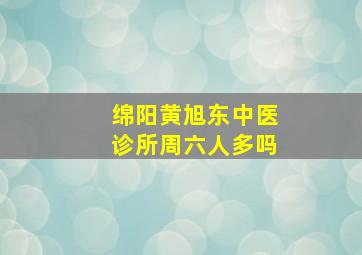 绵阳黄旭东中医诊所周六人多吗