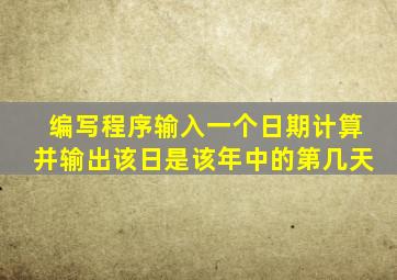 编写程序输入一个日期计算并输出该日是该年中的第几天