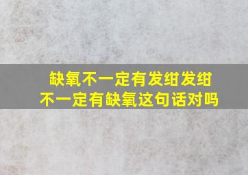 缺氧不一定有发绀发绀不一定有缺氧这句话对吗