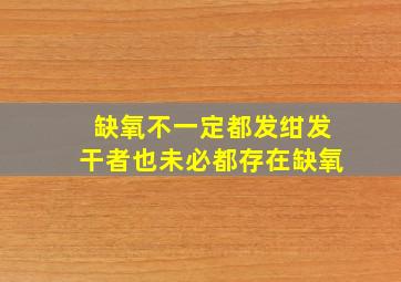 缺氧不一定都发绀发干者也未必都存在缺氧