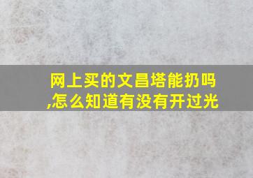 网上买的文昌塔能扔吗,怎么知道有没有开过光