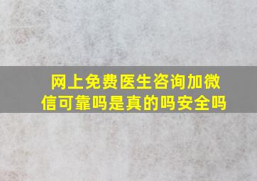 网上免费医生咨询加微信可靠吗是真的吗安全吗