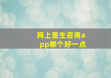 网上医生咨询app哪个好一点