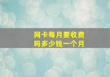 网卡每月要收费吗多少钱一个月