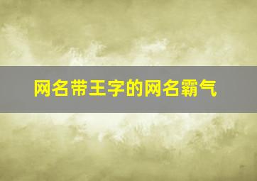 网名带王字的网名霸气