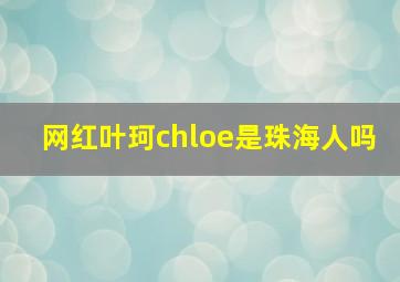 网红叶珂chloe是珠海人吗