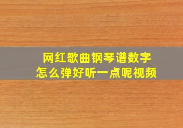 网红歌曲钢琴谱数字怎么弹好听一点呢视频