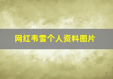 网红韦雪个人资料图片