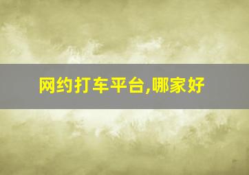 网约打车平台,哪家好