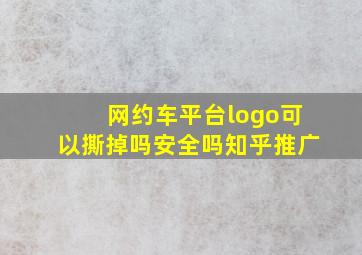 网约车平台logo可以撕掉吗安全吗知乎推广