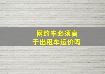 网约车必须高于出租车运价吗