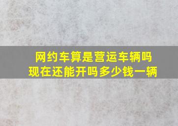 网约车算是营运车辆吗现在还能开吗多少钱一辆