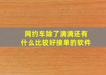 网约车除了滴滴还有什么比较好接单的软件