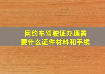 网约车驾驶证办理需要什么证件材料和手续