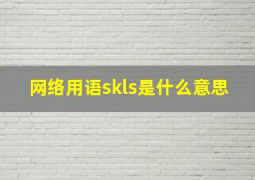 网络用语skls是什么意思