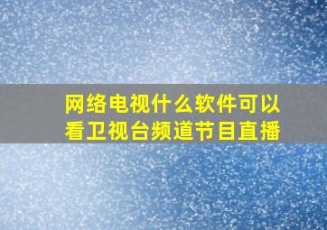 网络电视什么软件可以看卫视台频道节目直播