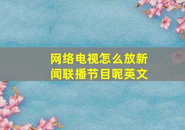 网络电视怎么放新闻联播节目呢英文