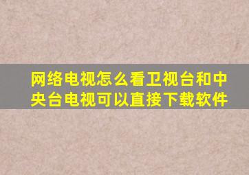 网络电视怎么看卫视台和中央台电视可以直接下载软件