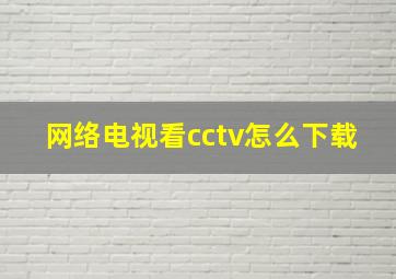 网络电视看cctv怎么下载