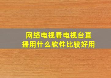 网络电视看电视台直播用什么软件比较好用