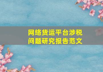 网络货运平台涉税问题研究报告范文