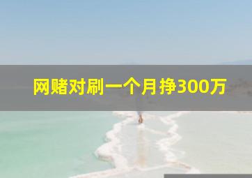 网赌对刷一个月挣300万