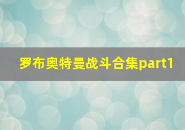 罗布奥特曼战斗合集part1