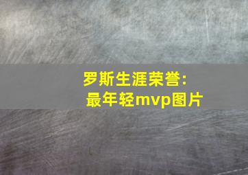 罗斯生涯荣誉:最年轻mvp图片