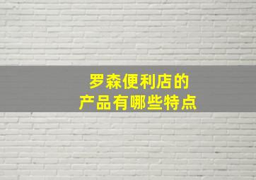 罗森便利店的产品有哪些特点