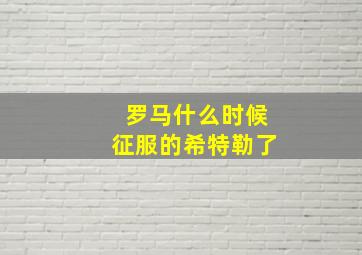 罗马什么时候征服的希特勒了