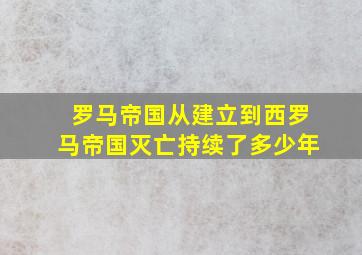 罗马帝国从建立到西罗马帝国灭亡持续了多少年