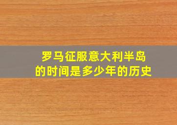 罗马征服意大利半岛的时间是多少年的历史