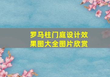 罗马柱门庭设计效果图大全图片欣赏