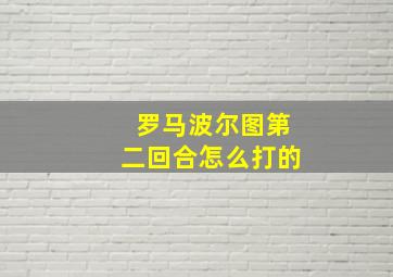 罗马波尔图第二回合怎么打的