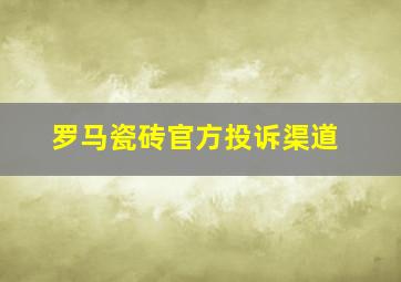 罗马瓷砖官方投诉渠道