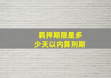 羁押期限是多少天以内算刑期