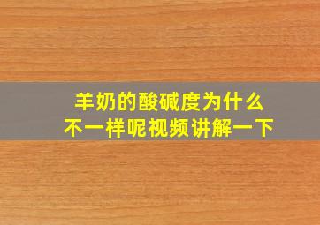 羊奶的酸碱度为什么不一样呢视频讲解一下