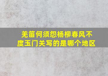 羌笛何须怨杨柳春风不度玉门关写的是哪个地区