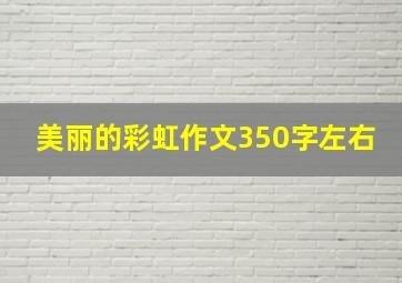 美丽的彩虹作文350字左右