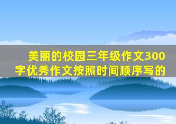 美丽的校园三年级作文300字优秀作文按照时间顺序写的