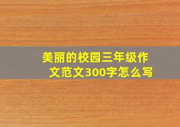 美丽的校园三年级作文范文300字怎么写