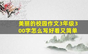 美丽的校园作文3年级300字怎么写好看又简单