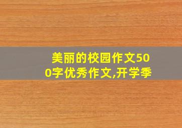 美丽的校园作文500字优秀作文,开学季