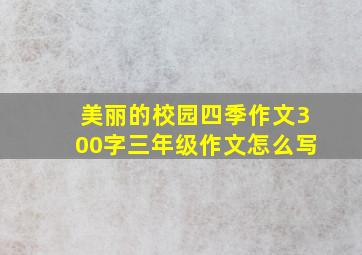 美丽的校园四季作文300字三年级作文怎么写