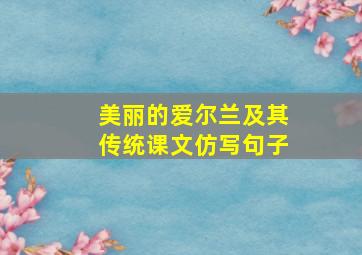 美丽的爱尔兰及其传统课文仿写句子