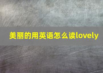 美丽的用英语怎么读lovely